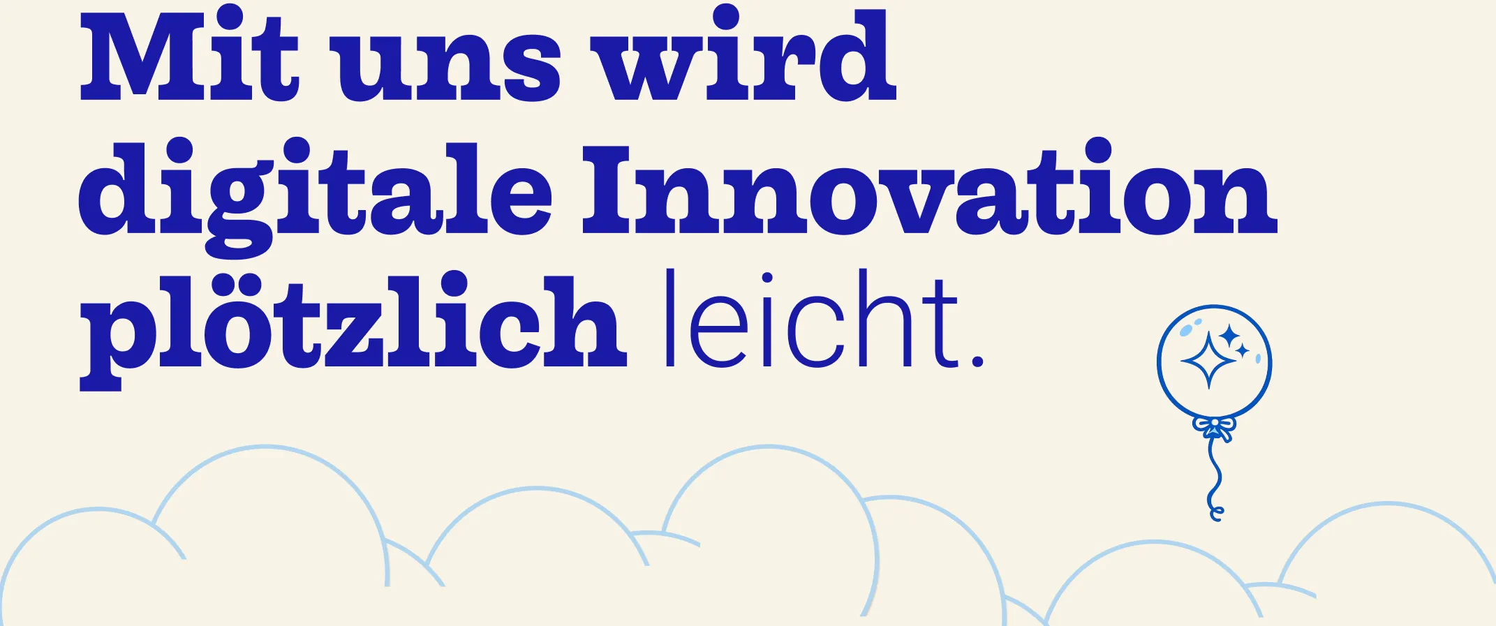 Mit uns wird digitale Innovation plötzlich leicht.